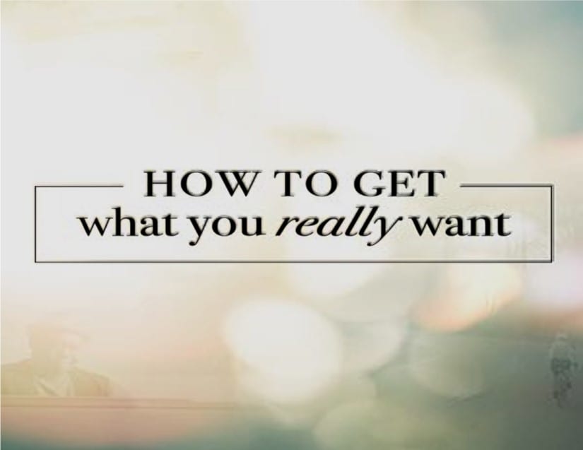 How To Get What You Really Want